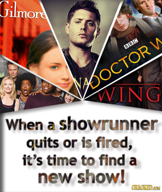Gilmore BBIC W dcih VAOCTOR WING When showrunner a quits or is fired, it's time to find a new show! CRAGKEOON