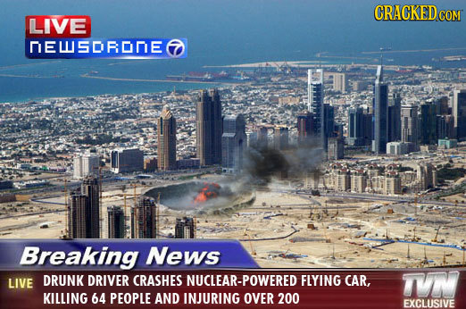 CRACKED COM LIVE NEUSORONE Breaking News LIVE DRUNK DRIVER CRASHES UCLEAR-POWERED FLYING CAR, T KILLING 64 PEOPLE AND INJURING OVER 200 EXCLUSIVE