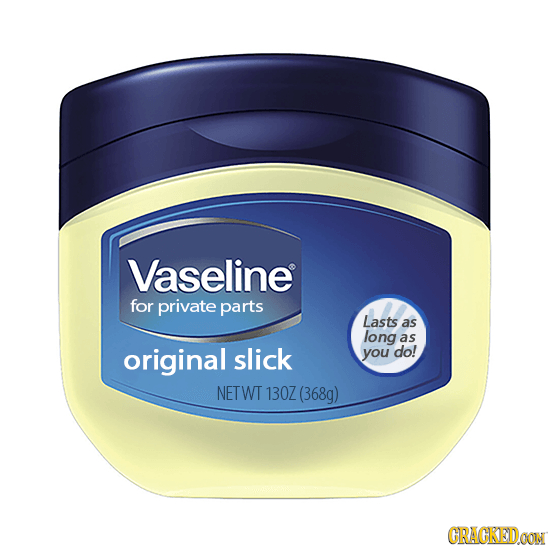 Vaseline for private parts Lasts as long as original slick you do! NETWT 130Z (368g) CRACKEDOON