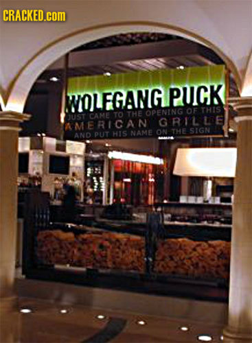 CRACKED.cOM WOLFGANG PUCK OF THIS TO THE OPENING UST CAME AMERICAN GRILLE THE SIGN AND PUT HIS NAME ON