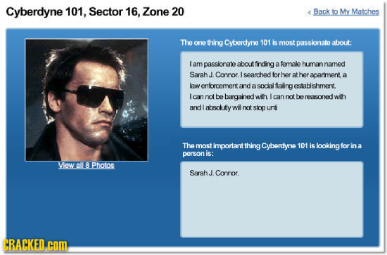 Cyberdyne 101, Sector 16, Zone 20 Back to My Matches The one thing Cyberdyne 101 is most passionate about: I am passionate about finding a female huma