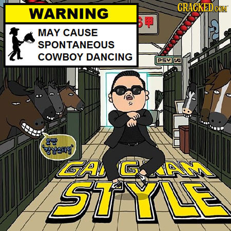 CRACKEDCO WARNING CoM MAY CAUSE SPONTANEOUS COWBOY DANCING PSY A O aer LGAL GAI IYLE