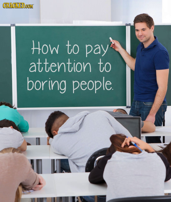 HOW to pay attention to boring people. 
