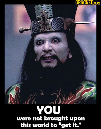 CRACKEDCO COM YOU were NOT brought upon this world to get it.