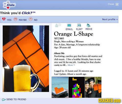 JDate Close X Think you'd Click? YES m MAYBE NO Next profile EMAIL FLIRT MOVE Orange LShape 50723883 Single. Man seeking 3 Woman For: A date. Marriage
