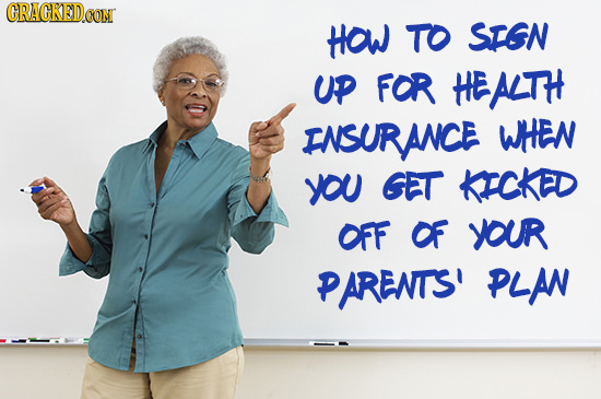 CRACKEDCON HOW TO SIGN UP FOR HDALTH INSURANCE WHEN yoU GET KICKED OFF OF YOUR PARENTS' PLAN 
