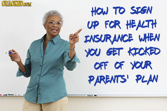 CRACKEDCON HOW TO SIGN UP FOR HDALTH INSURANCE WHEN yoU GET KICKED OFF OF YOUR PARENTS' PLAN