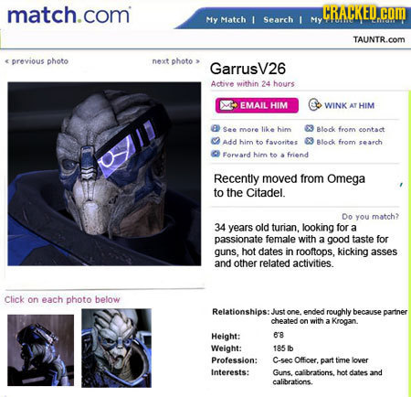 match.com CRACKEU.COM My Match I Search 1 My TAUNTR.com previous photo next photo GarrusV26 Acbive within 24 hours EMAIL HIM WINK AT HIM See more like
