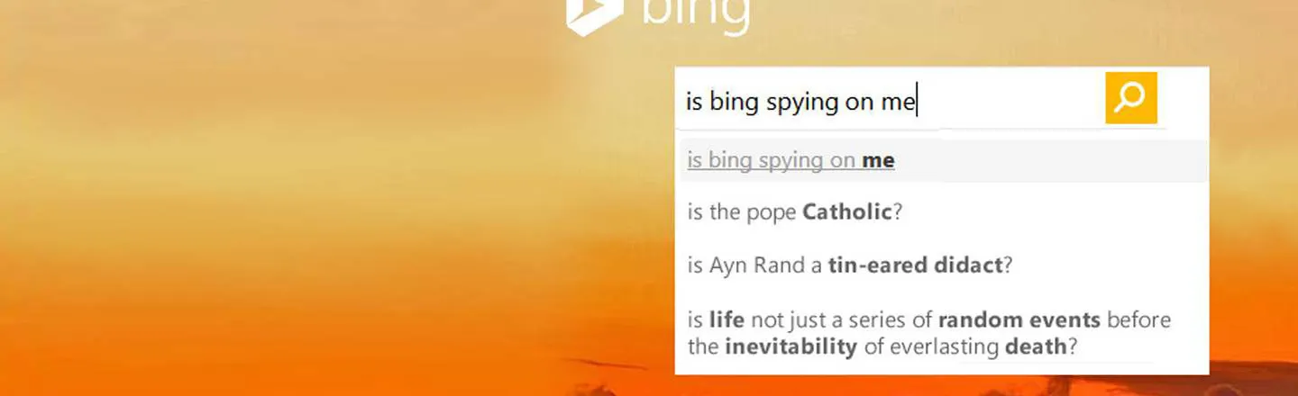 omiy is bing spying mel on is bing spying on me is the pope Catholic? is Ayn Rand a tin-eared didact? is life not just a series of random events befor