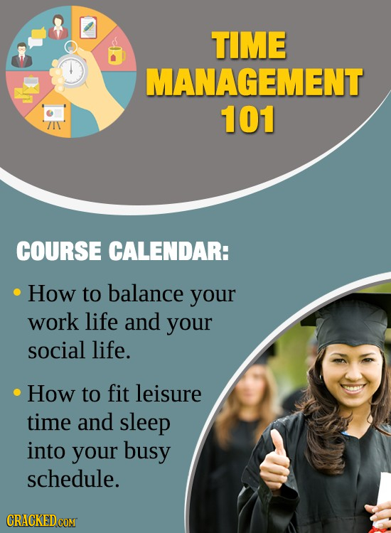 TIME MANAGEMENT 101 /11 COURSE CALENDAR: How to balance your work life and your social life. How to fit leisure time and sleep into your busy schedule