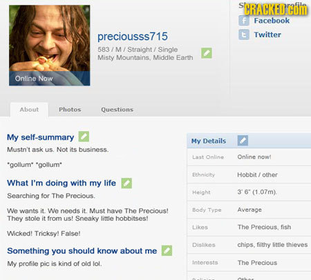 SCRACKED ol F Facebook preciousss715 t Twitter 583/ M/ Straight/ Single Misty Mountains. Middle Earth Online Now About Photos Questions My self-summar