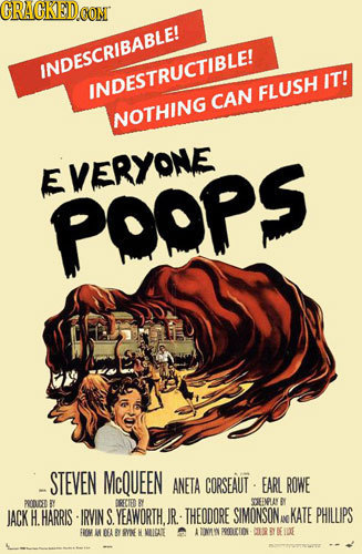 CRACKED .COM INDESCRIBABLE! IT! INDESTRUCTIBLET FLUSH CAN NOTHING EVERYONE POOPS -STEVEN MCOUEEN ANETA CORSEAUT EARL ROWE PRODED Y DRECIED RY DHEINPLA