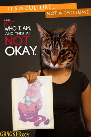 IT'S A CULTURE... NOT A CATSTUME ncs NOT WHO I AM, AND THIS IS NOT OKAY. CRACKED COM