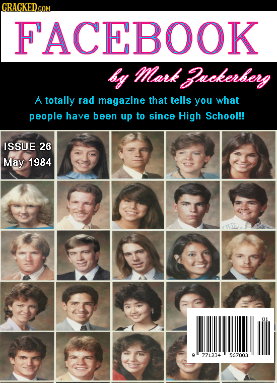 CRACKEDGOM COM FACEBOOK by Mmark uckerberg A totally rad magazine that tells you what people have been up to since High School!! ISSUE 26 May 1984 9 7