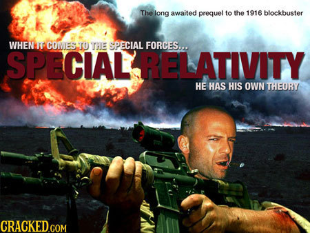 The long awaited prequel to the 1916 blockbuster WHEN COMES 0 THE SPECIAL FORCES... SPECIALRELATIVITY HE HAS HIS OWN THEORY