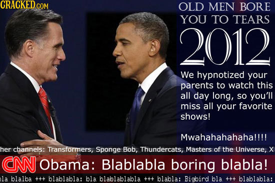 CRACKED COM OLD MEN BORE YOU TO TEARS 2012 We hypnotized your parents to watch this all day long, SO you'll miss all your favorite shows! Mwahahahahah