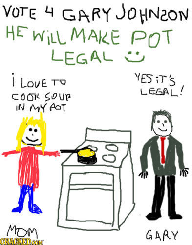 VOTE 4 GARY JOHN2ON HE WilL MAKE POT LEGAL i LOVE YESiT's TO LEGAL! COOK SUP IN My AOT 00 MOM GARY ORAGKEDOON 