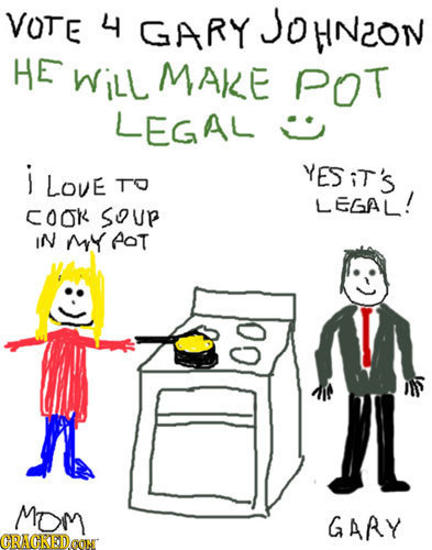 VOTE 4 GARY JOHN2ON HE WilL MAKE POT LEGAL i LOVE YESiT's TO LEGAL! COOK SUP IN My AOT 00 MOM GARY ORAGKEDOON