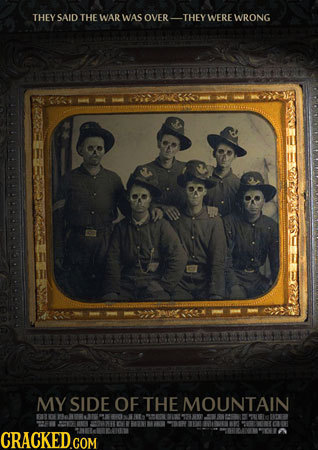 THEY SAID THEWARWAS OVER- THEY WERE WRONG MY SIDE OF THE MOUNTAIN n NTs O N CRACKED GOM