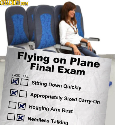 CRACREDO CON Flying on Plane Final Exam PASS FAIL X Sitting Down Quickly U Appropriately Sized Carry-On X Hogging Arm Rest X Needless Talking