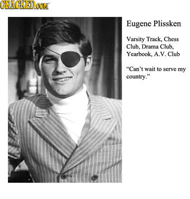 CRACRED Eugene Plissken Varsity Track. Chess Club, Drama Club. Yearbook, A.V. Club Can't wait to serve my country.