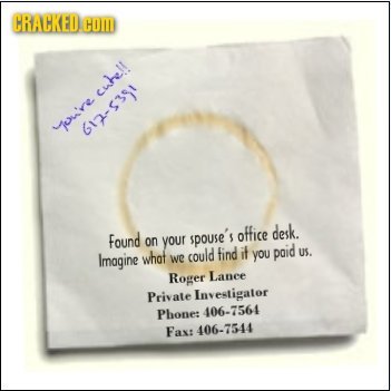 CRACKEDC COID cuhell S u'ire 617-5391 Found spouse's office desk. on your what could find it paid Imagine you Us. we Roger Lanee Private Investigator
