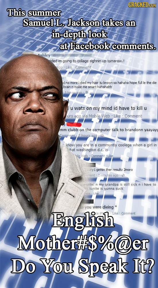 This summer Samuel L. Jackson takes an in-depth look at Facebook comments. ided im going to collage sighnin up tomarow.l Comment d no more idied my hi