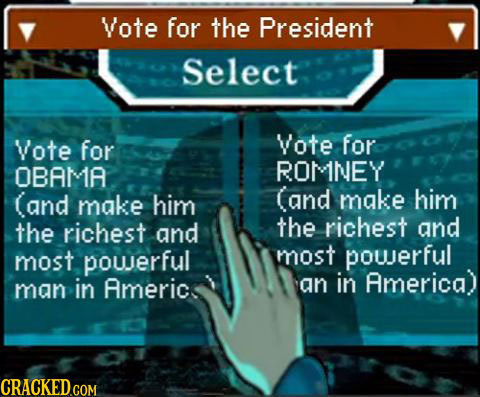 Vote for the President Select Vote for Vote for OBAMA ROMNEY (and make him (and make him the richest and the richest and most pouerful most powerful m