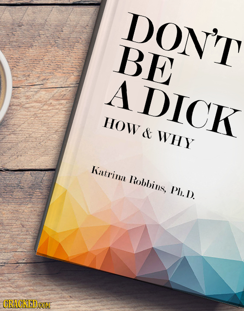 DON'T BE ADICK HOW & WHY Katrina Robbins, Ph. D. 