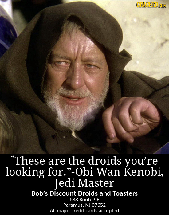 These are the droids you're looking for. '-Obi Wan Kenobi, Jedi Master Bob's Discount Droids and Toasters 688 Route 9E Paramus, NJ 07652 All major c