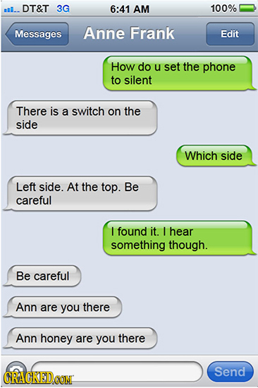l.. DT&T 3G 6:41 AM 100% Messages Anne Frank Edit How do u set the phone to silent There is a switch on the side Which side Left side. At the top. Be