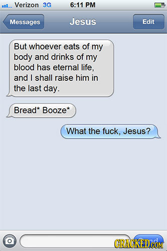 l.. Verizon 3G 6:11 PM Messages Jesus Edit But whoever eats of my body and drinks of my blood has eternal life, and I shall raise him in the last day.