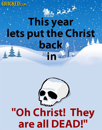 CRACKED COM This year lets put the Christ back in Oh Christ! They are all DEAD!