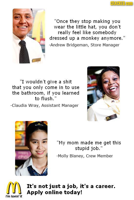 CRACKED oM Once they stop making you wear the little hat, you don't really feel like somebody dressed up a monkey anymore. -Andrew Bridgeman, Store