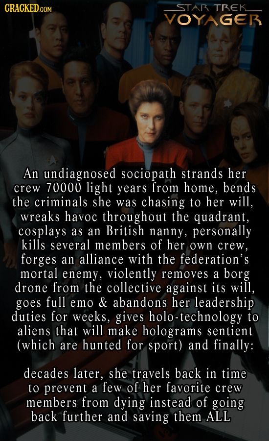 STAR TREK VOYAGER An undiagnosed sociopath strands her crew 70000 light years from home, bends the criminals she was chasing to her will, wreaks havoc