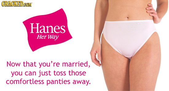 GRACKEDG CON Hanes Her Way Now that you're married, you can just toss those comfortless panties away.