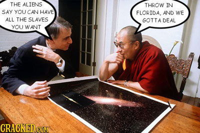 THE ALIENS THROW IN SAY you CAN HAVE FLORIDA, AND WE ALL THE SLAVES GOTTA DEAL You WANT CRACKEDG COMK