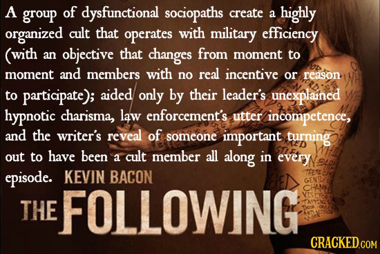 A group of dysfunctional sociopaths create a highly organized cult that operates with military efficiency (with an objective that changes from moment