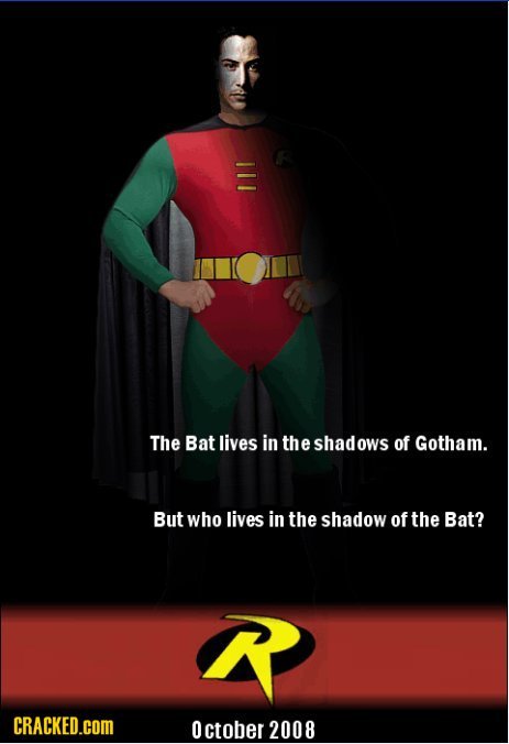 The Bat lives in the shadows of Gotham. But who lives in the shadow of the Bat? CRACKED.COM O ctober 2008