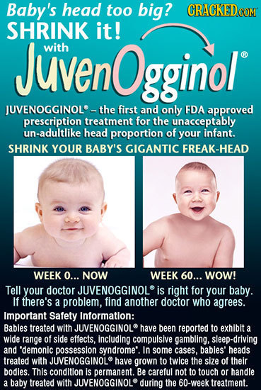 Baby's head too big? CRACKED COM SHRINK it! JuvenOgginol with JUVENOGGINOL-T the first and only FDA approved prescription treatment for the unacceptab