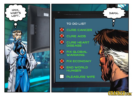HMM, WHAT'S DAMN. LEFT. TO DO LIST CURE CANCER CURE AIDS CURE HHEART DISEASE FIX GLOBAL WARMING FIX ECONOMY END WORLD HUNGER PLEASURE WIFE GRAGKEDCON