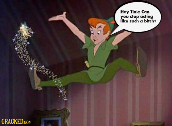 Hey Tink! Can you stop acting like such a bitch? 