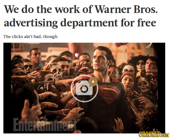 We do the work of Warner Bros. advertising department for free The clicks ain't bad. though Enterahmest WE Eallly CRAGKEDOON 