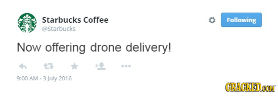 Starbucks Coffee Following @Starbucks Now offering drone delivery! 13 9:00 AM -3 July 2016 CRACKED