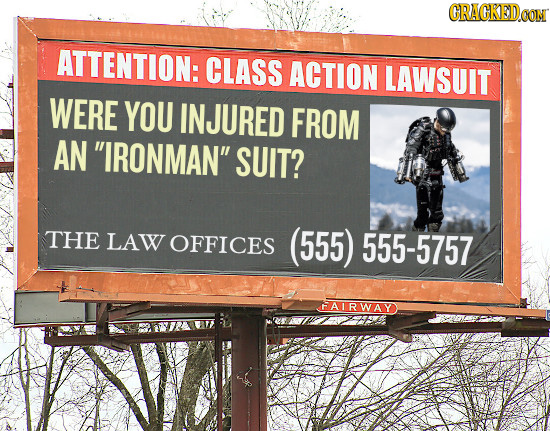 CRACKED ATTENTION: CLASS ACTION LAWSUIT WERE YOU INJURED FROM AN IRONMAN SUIT? THE LAW OFFICES (555) 555-5757 FAIRWAY