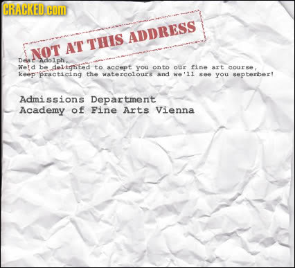 CRACKED. com ADDRESS AT THIS NOT Deat idolph Weid be delighted to accept you onto OUr fine art course. keep practicing the watercoloure and we'11 see