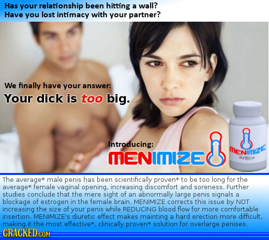 Has your relationship been hitting a wall? Have you lost intimacy with your partner? We finally have your answer: Your dick is too big. Introducing: M
