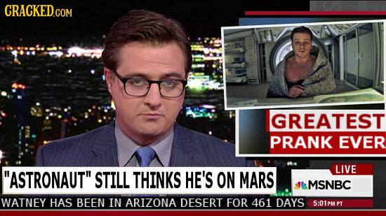 CRACKED.COM GREATEST PRANK EVER LIVE ASTRONAUT STILL THINKS HE'S ON MARS MSNBC WATNEY HAS BEEN IN ARIZONA DESERT FOR 461 DAYS 5:01PM PT 