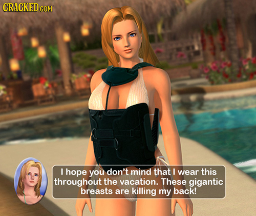 CRACKED co COM ! hope you don't mind that I wear this throughout the vacation. These gigantic breasts are killing my back!