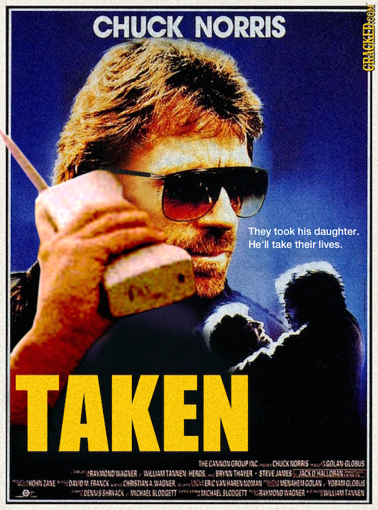 CHUCK NORRIS -GRAGKEDCQM They took his daughter. He'll take their lives. TAKEN THECANSONGROUPI INC CHUCKNORRIS SGOLAN-GLOSUS RAYMONDWAGVER WILLIAMTAN